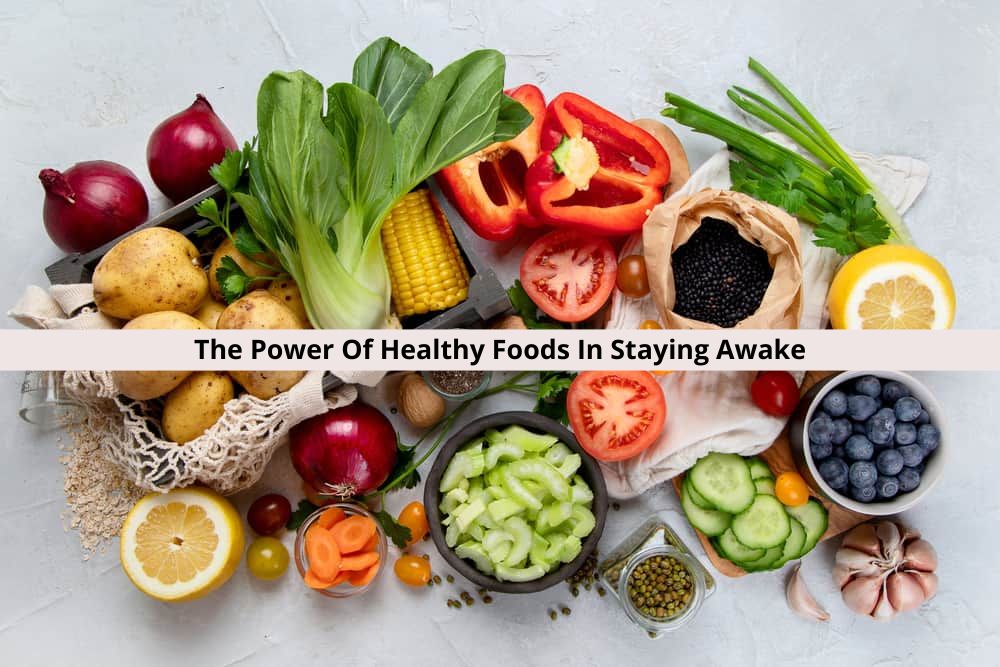 The Power Of Healthy Foods In Staying Awake