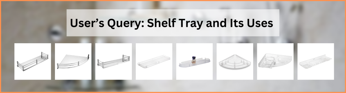 User’s Query Shelf Tray and Its Uses